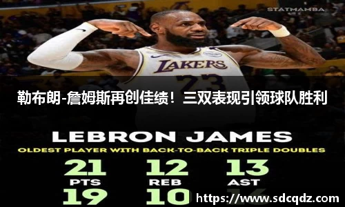 勒布朗-詹姆斯再创佳绩！三双表现引领球队胜利