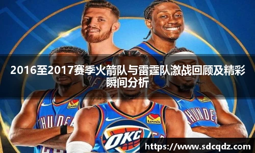 2016至2017赛季火箭队与雷霆队激战回顾及精彩瞬间分析