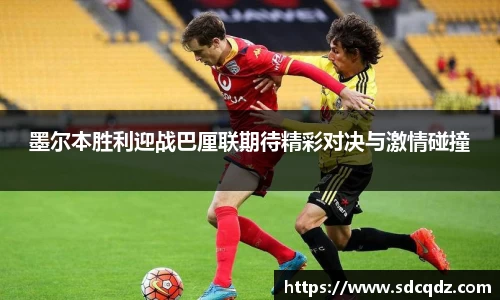 墨尔本胜利迎战巴厘联期待精彩对决与激情碰撞