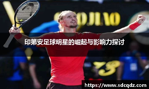 印第安足球明星的崛起与影响力探讨