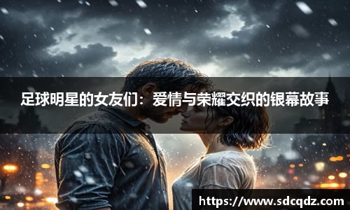足球明星的女友们：爱情与荣耀交织的银幕故事